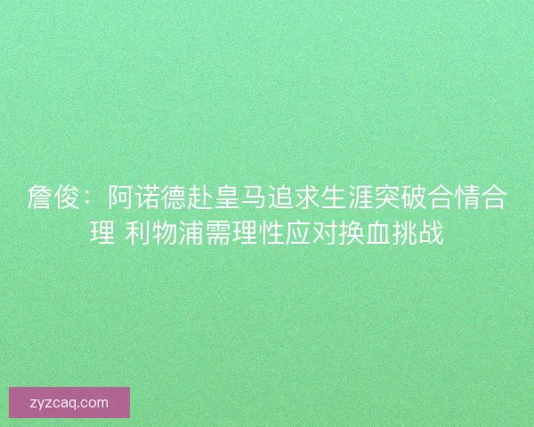 詹俊：阿诺德赴皇马追求生涯突破合情合理 利物浦需理性应对换血挑战